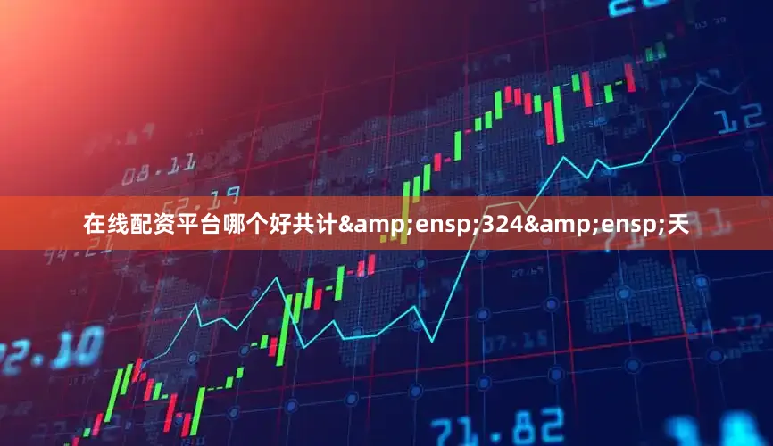 在线配资平台哪个好共计&ensp;324&ensp;天