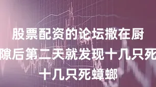 股票配资的论坛撒在厨房缝隙后第二天就发现十几只死蟑螂