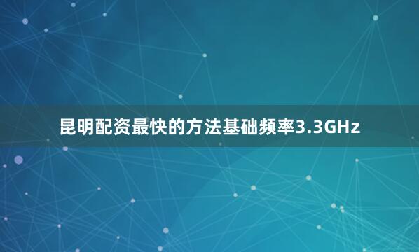 昆明配资最快的方法基础频率3.3GHz