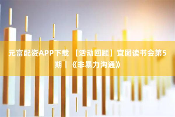 元富配资APP下载 【活动回顾】宜图读书会第5期｜《非暴力沟通》